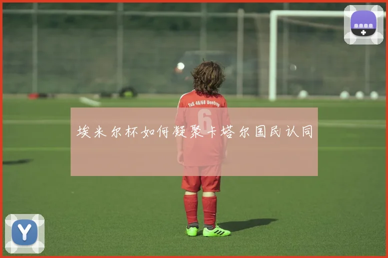 埃米尔杯如何凝聚卡塔尔国民认同