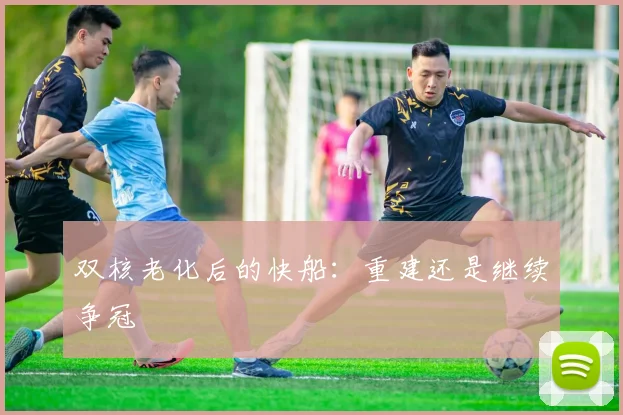 双核老化后的快船：重建还是继续争冠